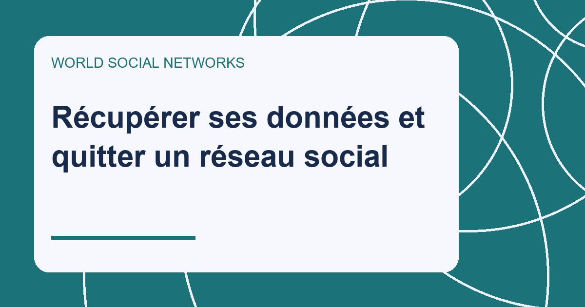 Récupérer ses données et quitter un réseau social