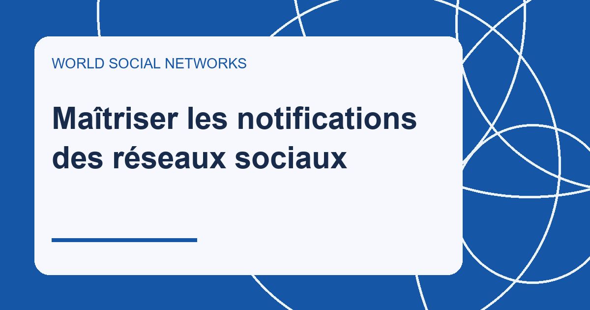 Maîtriser les notifications des réseaux sociaux