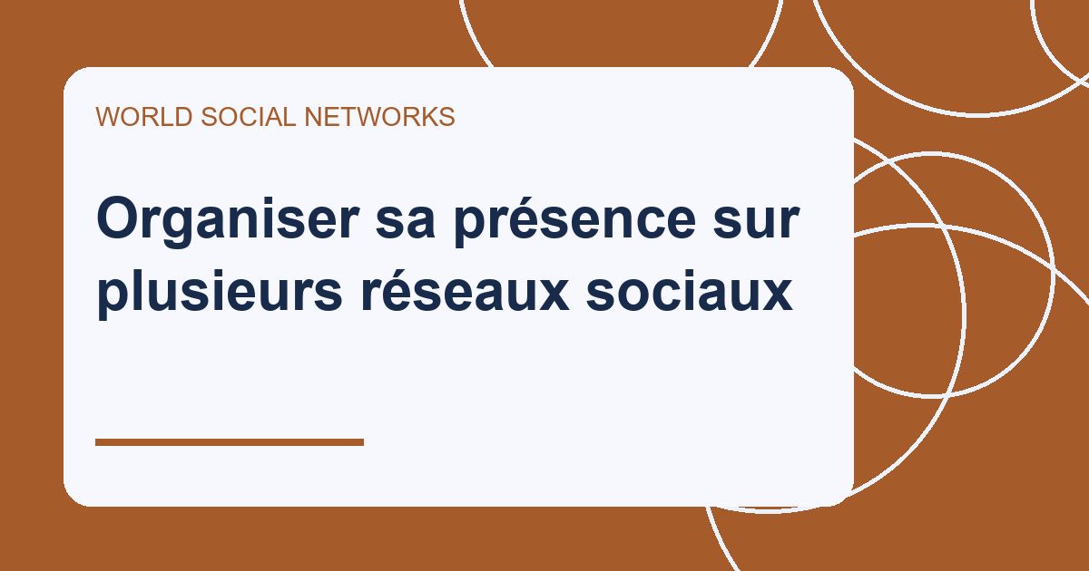 Organiser sa présence sur plusieurs réseaux sociaux